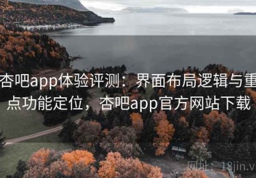 杏吧app体验评测：界面布局逻辑与重点功能定位，杏吧app官方网站下载