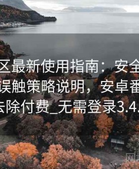番茄社区最新使用指南：安全访问模式与防误触策略说明，安卓番茄社区去除付费_无需登录3.4.0