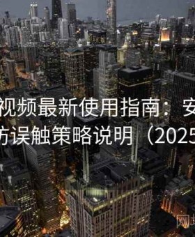 向日葵视频最新使用指南：安全访问模式与防误触策略说明（2025深度版）