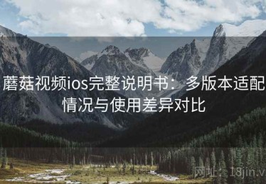 蘑菇视频ios完整说明书：多版本适配情况与使用差异对比