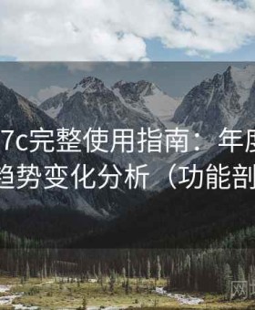 一起草17c完整使用指南：年度内容热点与趋势变化分析（功能剖析版）