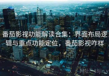 番茄影视功能解读合集：界面布局逻辑与重点功能定位，番茄影视咋样