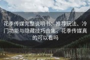 花季传媒完整说明书：推荐玩法、冷门功能与隐藏技巧合集，花季传媒真的可以看吗