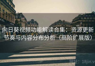 向日葵视频功能解读合集：资源更新节奏与内容分布分析（高阶扩展版）