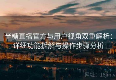半糖直播官方与用户视角双重解析：详细功能拆解与操作步骤分析
