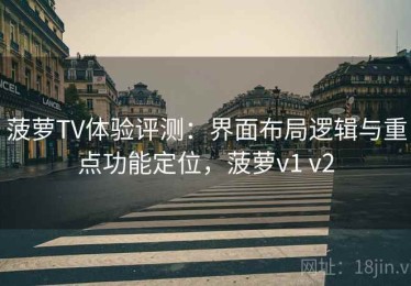 菠萝TV体验评测：界面布局逻辑与重点功能定位，菠萝v1 v2