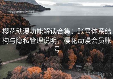 樱花动漫功能解读合集：账号体系结构与隐私管理说明，樱花动漫会员账号