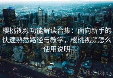 樱桃视频功能解读合集：面向新手的快速熟悉路径与教学，樱桃视频怎么使用说明