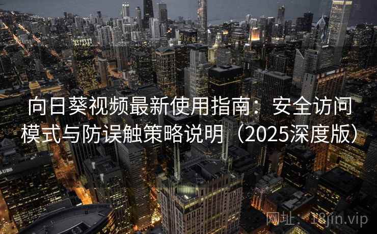 向日葵视频最新使用指南:安全访问模式与防误触策略说明(2025深度版) 向日葵视频最新使用指南:安全访问模式与防误触策略说明(2025深度版)