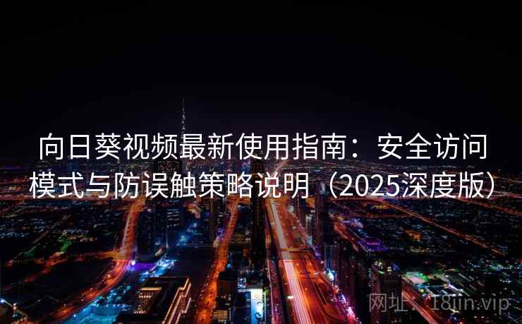 向日葵视频最新使用指南:安全访问模式与防误触策略说明(2025深度版) 向日葵视频最新使用指南:安全访问模式与防误触策略说明(2025深度版)
