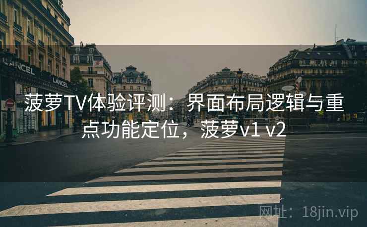 菠萝TV体验评测:界面布局逻辑与重点功能定位,菠萝v1 v2 菠萝TV体验评测:界面布局逻辑与重点功能定位,菠萝v1 v2